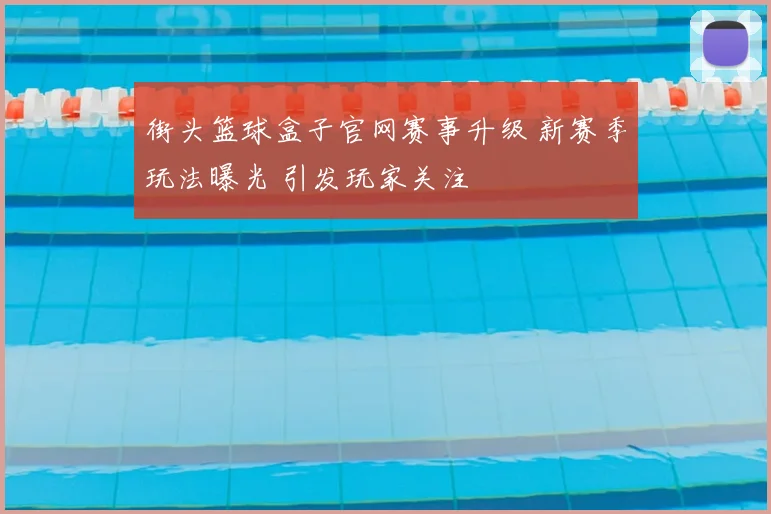 街头篮球盒子官网赛事升级 新赛季玩法曝光 引发玩家关注