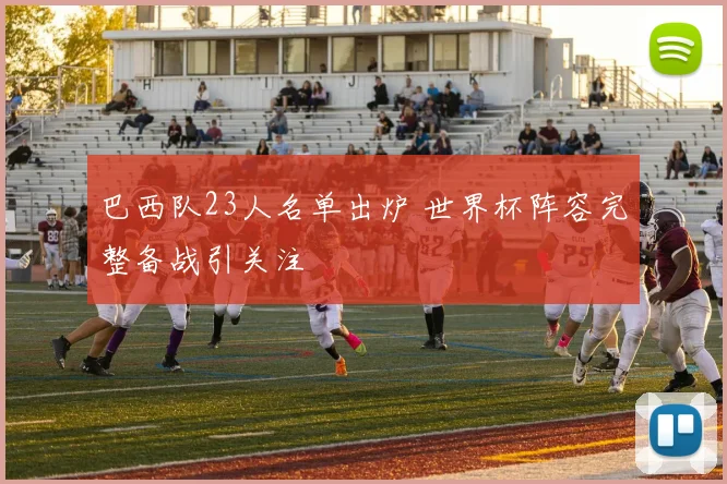 巴西队23人名单出炉 世界杯阵容完整备战引关注