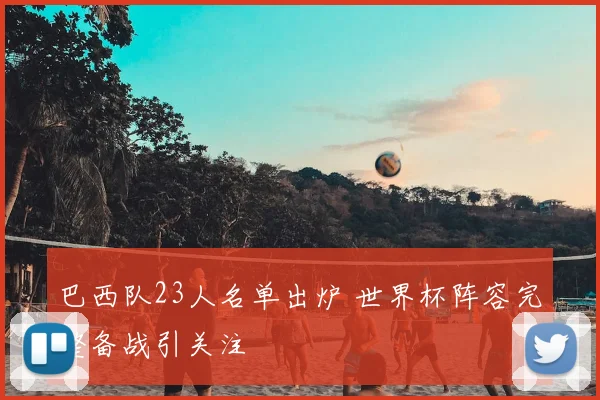 巴西队23人名单出炉 世界杯阵容完整备战引关注