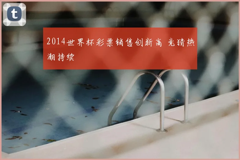 2014世界杯彩票销售创新高 竞猜热潮持续